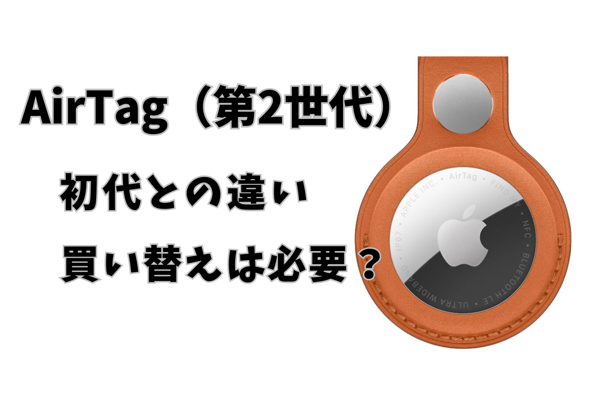 AirTag（第2世代）は何が進化した？初代との違い5項目を徹底比較！買い替えは必要？