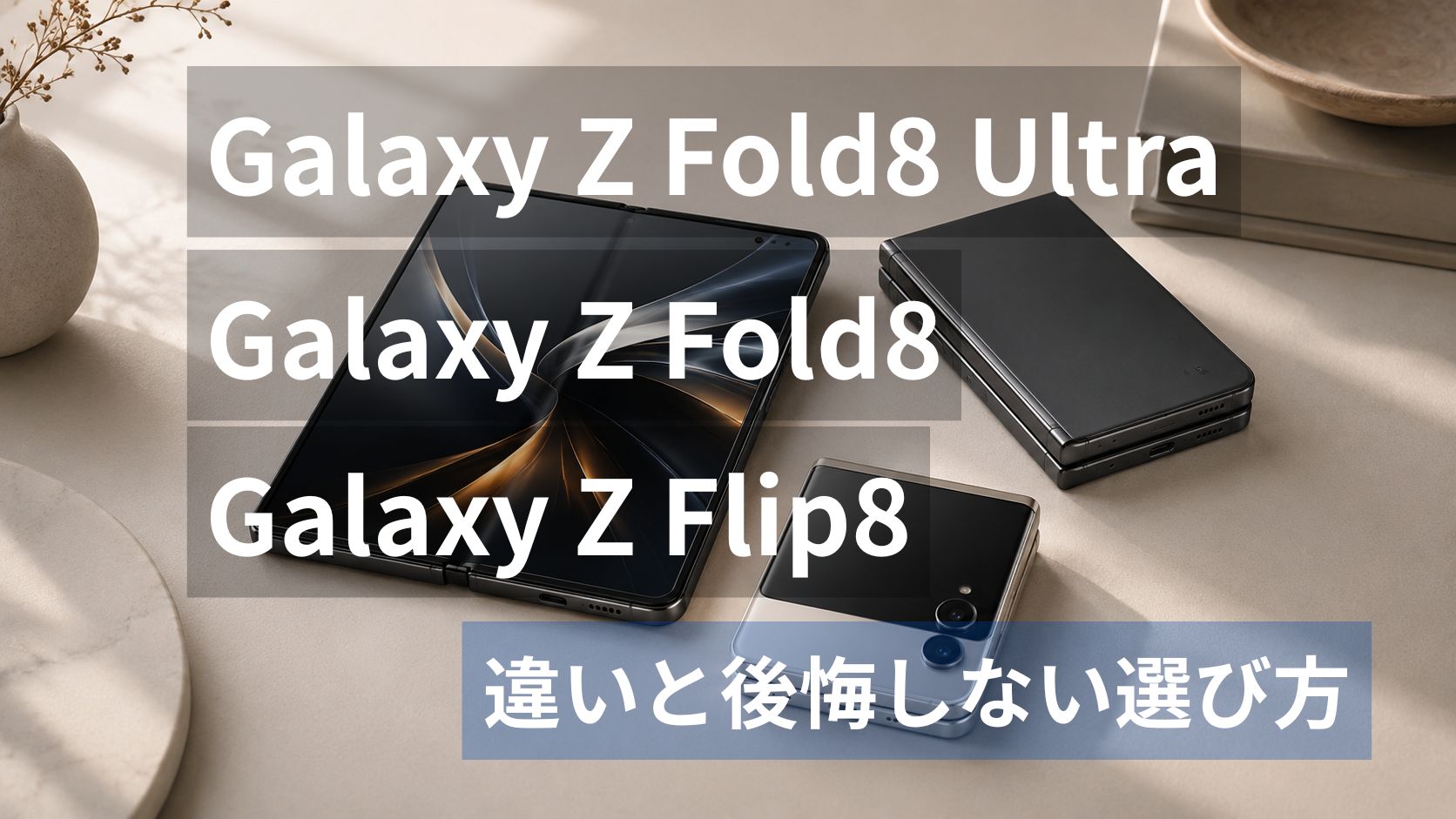 Galaxy Z Fold8 Ultra／Fold8／Flip8の違いと後悔しない選び方